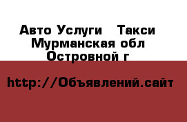 Авто Услуги - Такси. Мурманская обл.,Островной г.